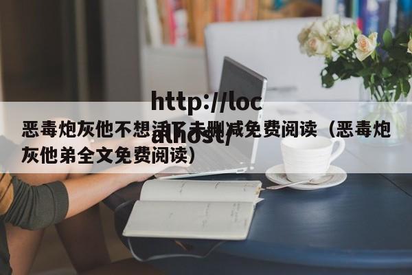 恶毒炮灰他不想活了未删减免费阅读（恶毒炮灰他弟全文免费阅读）